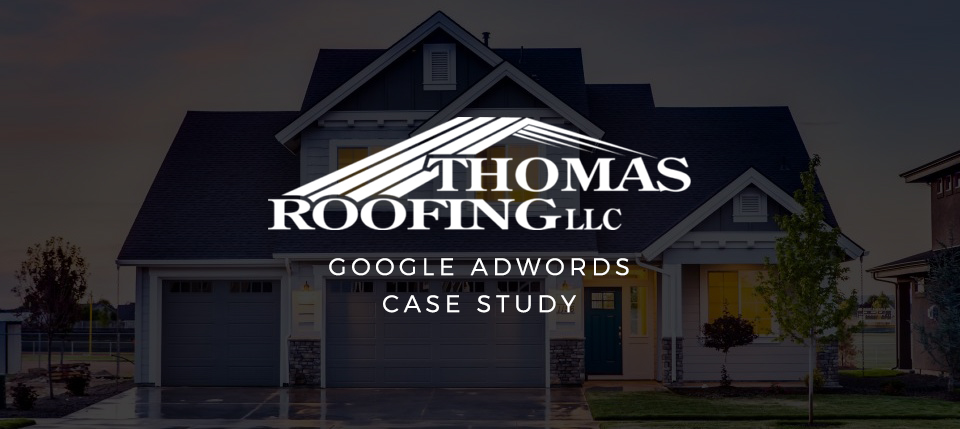 Case Study: Google Adwords – Thomas Roofing